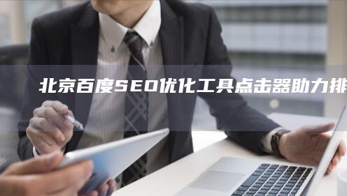 北京百度SEO优化工具：点击器助力排名飞速提升